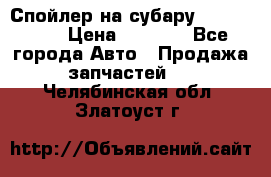 Спойлер на субару 96031AG000 › Цена ­ 6 000 - Все города Авто » Продажа запчастей   . Челябинская обл.,Златоуст г.